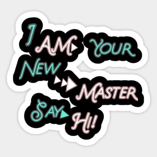 I AM YOUR NEW MASTER SAY HI HOODIE, TANK, T-SHIRT, MUGS, PILLOWS, APPAREL, STICKERS, TOTES, NOTEBOOKS, CASES, TAPESTRIES, PINS Sticker